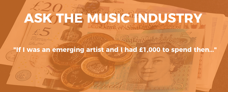 If I was an emerging artist and had £1,000 to spend...' - Advice from the music industry on making the best of your budget!
